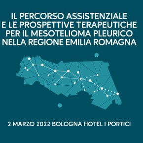 MESOTELIOMA PLEURICO: il percorso assistenziale e le prospettive terapeutiche nella Regione Emilia Romagna – 2 marzo 2022 Hotel I Portici&nbsp;Bologna