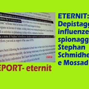 REPORT- ETERNIT: Depistaggi, influenze e spionaggi del Mossad, e non solo, per proteggere Stephan Schmidheiny e condizionare la sentenza di cassazione sull’amianto (2014)