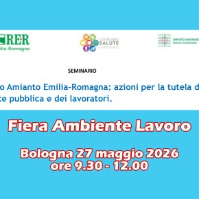 Fiera Ambiente-Lavoro – Seminario “Piano Amianto Emilia-Romagna: azioni per la tutela della salute pubblica e dei lavoratori.” Bologna – 27 maggio 2026 – ore 9:30 –&nbsp;12:00
